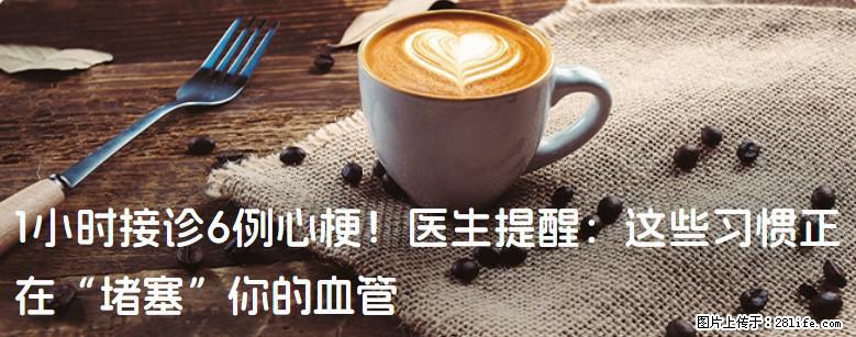 1小时接诊6例心梗！医生提醒：这些习惯正在“堵塞”你的血管 - 铜陵生活资讯 - 铜陵28生活网 tongling.28life.net